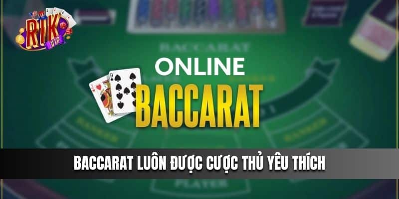 Baccarat luôn được cược thủ yêu thích