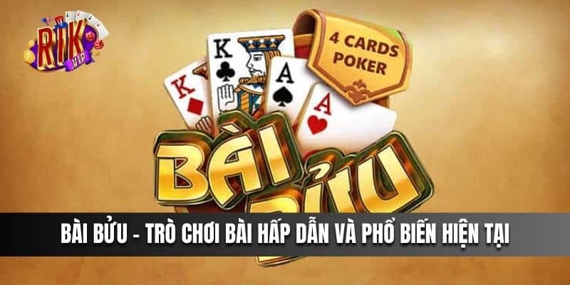 Bài Bửu – Trò chơi bài hấp dẫn và phổ biến hiện tại