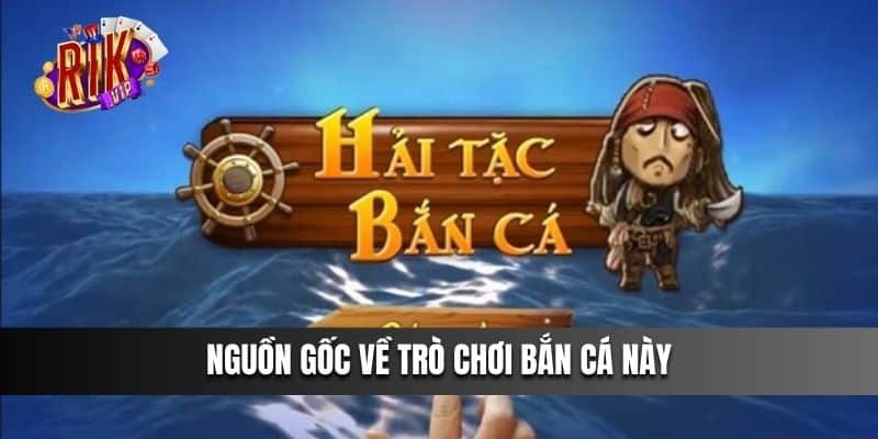 Nguồn gốc về trò chơi bắn cá này