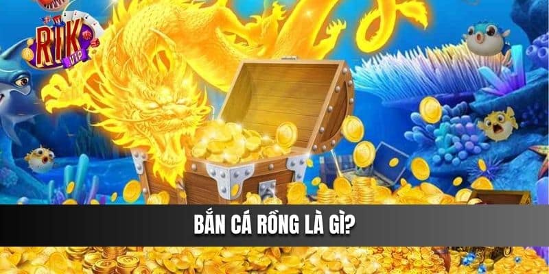 Bắn Cá Rồng là gì?