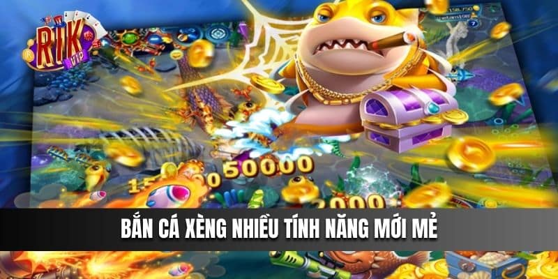 Bắn Cá Xèng nhiều tính năng mới mẻ