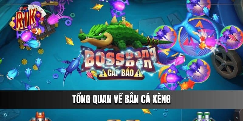 Tổng quan về Bắn Cá Xèng