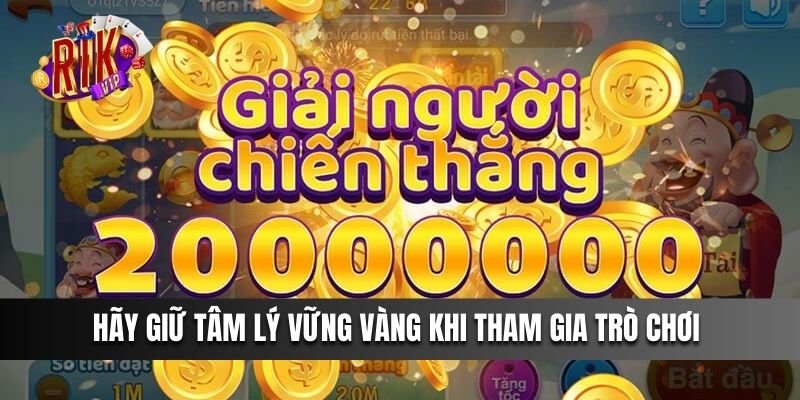 Hãy giữ tâm lý vững vàng khi tham gia trò chơi 