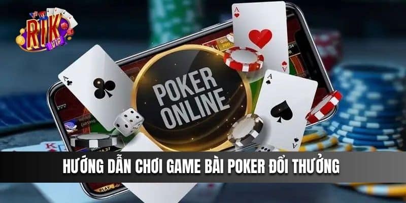 Hướng dẫn chơi game bài Poker đổi thưởng 