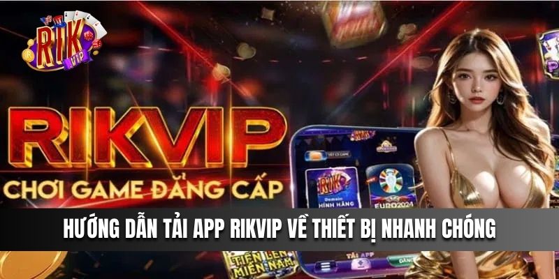 Hướng dẫn tải app Rikvip về thiết bị nhanh chóng