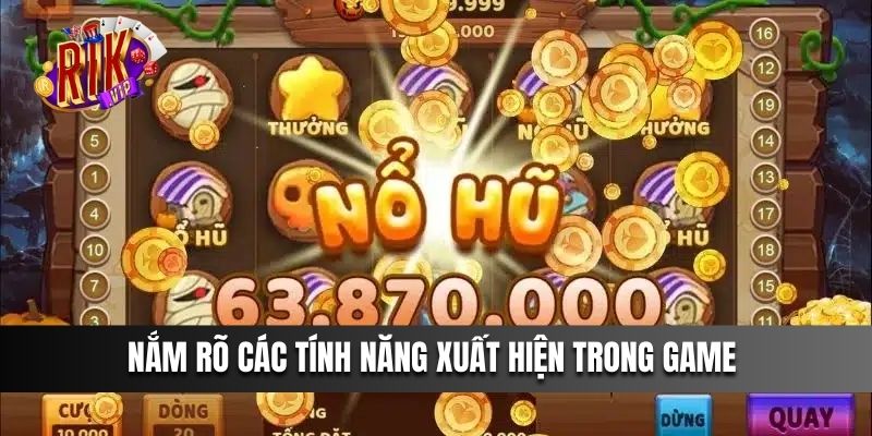 Nắm rõ các tính năng xuất hiện trong game 