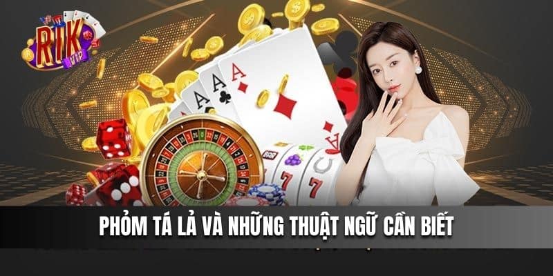 Phỏm Tá Lả và những thuật ngữ cần biết