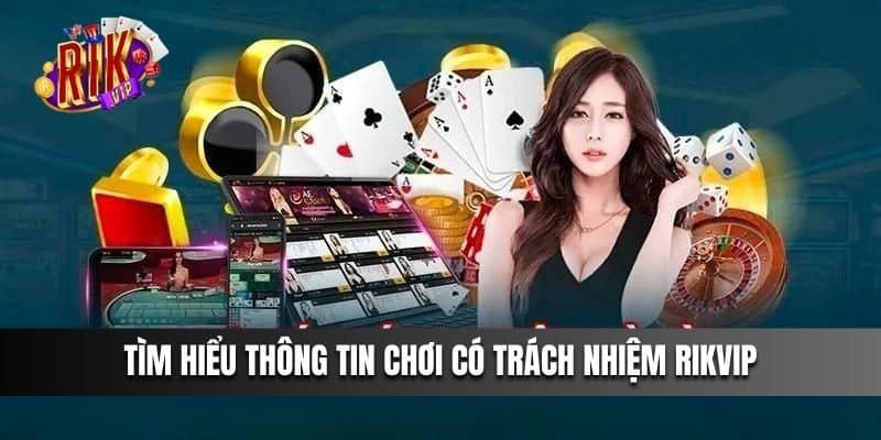 Tìm hiểu thông tin chơi có trách nhiệm Rikvip