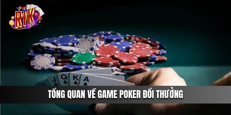 Tổng quan về Game Poker Đổi Thưởng